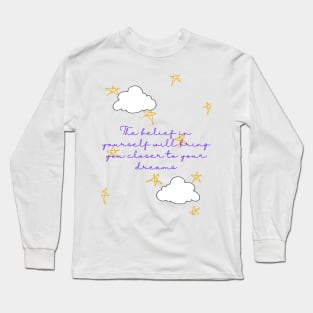 The belief in yourself will bring you closer to your dreams - Lifes Inspirational Quotes Long Sleeve T-Shirt